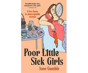 Poor Little Sick Girls: A love letter to unacceptable women