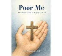 Poor Me: A Catholic Guide to Suffering Well (Premium Color Edition)