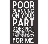 Poor Planning on Your Part Does Not Constitute an Emergency for Me - Funny Office Notebook | 6x9 Lined Journal with 120 Pages | Sarcastic Gift for Coworkers, Bosses &