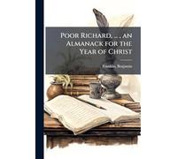 Poor Richard, ..., an Almanack for the Year of Christ