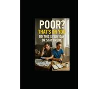 Poor? That’s On You: Do This Every Day or Stay Broke