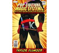 Pop Culture Magic Systems: How to Create Your Own System of Pop Culture Magic: 3 (How Pop Culture Magic Works)