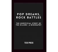 Pop Dreams, Rock Battles: The Unofficial Story of The Killers- A Biography (Modern Icons: The Unfiltered Biographies)