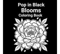 Pop in Black Blooms: High Contrast Floral Coloring Book with Flowers on Dark Background, Bold and Easy Pages for Relaxation and Stress Relief.: ... downtime. (Pop in Black Art Collection)