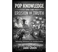 POP KNOWLEDGE AND THE EROSION OF TRUTH: Reforming Institutions in the Attention Economy (Social Science)