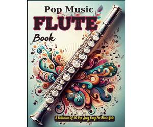 Pop Music Flute Book: A Collection Of 50 Pop Song Easy For Flute Solo