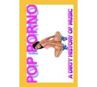 POP PORNO: A DIRTY HISTORY OF MUSIC UNA SPORCA STORIA DELLA MUSICA VOL. 1