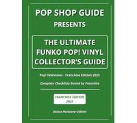 Pop Shop Guide Presents: The Ultimate Funko Pop! Vinyl Collector’s Guide - Pop! Television Franchise Edition 2025: Complete Checklists Sorted by ... The Ultimate Funko Pop! Collector’s Guide)