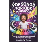 POP SONGS FOR KIDS PIANO BOOK: 100 Fun UK Hits for Young Musicians to Play, Learn, and Enjoy