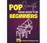 Pop Songs Piano Book for Beginners: 75 Hit Songs For Super Easy Piano