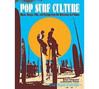 Pop Surf Culture: Music, Design, Film, and Fashion from the Bohemian Surf Boom