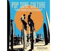 Pop Surf Culture: Music, Design, Film and Fashion from the Bohemian Surf Era