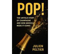 Pop!: The Untold Story of Champagne and How America Made It Iconic