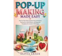 POP-UP MAKING MADE EASY: Step-by-Step Paper Engineering Techniques, Interactive Card Projects, and Beginner Templates for Creative 3D Designs