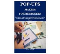 POP-UPS MAKING FOR BEGINNERS: The Picture Step by Step on Making Super Easy Pop-Ups Including How to Make Pop-Up Cards from Start to Beyond