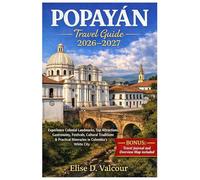POPAYÁN TRAVEL GUIDE 2026-2027: Experience Colonial Landmarks, Top Attractions, Gastronomy, Festivals, Cultural Traditions & Practical Itineraries in Colombia’s White City