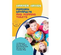 Popcorn Catapults and Roaring Toilets: 12 Hilarious Stories Where Everything Goes Wrong in the Funniest Way: 3 (Lol! Laugh-Out-Loud Tales)