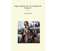 Pope Adrian IV: An Historical Sketch (Classic Books)