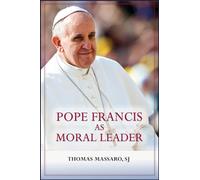 Pope Francis as Moral Leader: Ethicist, Discerner, Communicator, and Advocate for Social Justice