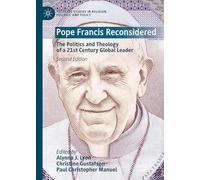 Pope Francis Reconsidered: The Politics and Theology of a 21st Century Global Leader (Palgrave Studies in Religion, Politics, and Policy)