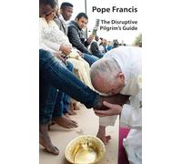 Pope Francis: The Disruptive Pilgrim’s Guide