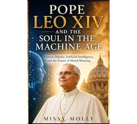 Pope Leo XIV and The Soul in the Machine Age: Human Dignity, Artificial Intelligence, and the Future of Moral Meaning (Doctrines & Spirituality)