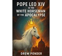 Pope Leo XIV Is the White Horseman of the Apocalypse: 3 (Antichrist & Apocalypse)