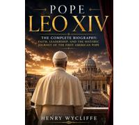 Pope Leo XIV: The Complete Biography: Faith, Leadership, and the Historic Journey of the First American Pope