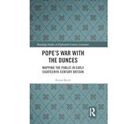 Pope’s War with the Dunces: Mapping the Public in Early Eighteenth-Century Britain (Routledge Studies in Eighteenth-Century Literature)
