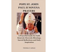 POPE ST. JOHN PAUL II NOVENA PRAYERS: A Prayerful Guide for Faith Renewal, Heavenly Blessings, Sacred Reflections and Daily Inspiration