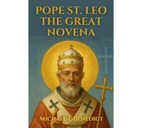 POPE ST. LEO THE GREAT NOVENA: A powerful 9-day prayer to the Patron Saint of Strong Leadership and Faith (Hearts of Devotion: Novenas for Daily Blessings)