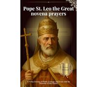 Pope St. Leo the Great novena prayers: A 9-Day Journey of Faith, Courage, and Truth with the Defender of the Church