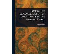 Popery: The Accommodation of Christianity to the Natural Heart