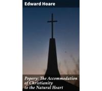 Popery: The Accommodation Of Christianity To The Natural Heart (ebook)