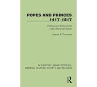 Popes and Princes 1417-1517: Politics and Polity in the Late Medieval Church (Routledge Library Editions: Medieval Culture, Society, & Religion)