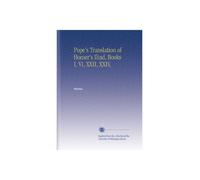 Pope's Translation of Homer's Iliad, Books I, VI, XXII, XXIV,