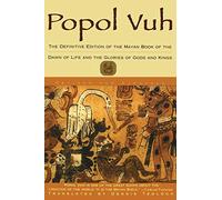 Popol Vuh: The Definitive Edition Of The Mayan Book Of The Dawn Of Life And The Glories Of