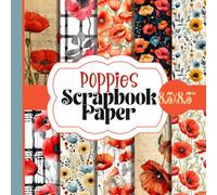 Poppies Scrapbook Paper: Floral Patterned Paper Pad, 20 Double-Sided Unique Antique Flower Designs For Paper Craft, Junk Journals, Card Making, Decoupage, Collage and More