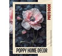 Poppy Home Decor Photo Book: Vibrant Floral Images Perfect For Adding Style And Color To Any Space