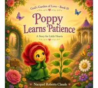 Poppy Learns Patience: A Heartwarming Story Teaching Patience, Faith, Kindness, and Emotional Growth for Children (God’s Garden of Love Book 10)