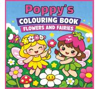 Poppy's Colouring Book: Flowers and Fairies: Poppy, Fairy, Florals, Girly, Kawaii, Bold and Easy, Relaxation, 40 Colouring Pages, 8.5 x8.5 inches, Birthday, Gift, Christmas, Stocking Stuffer