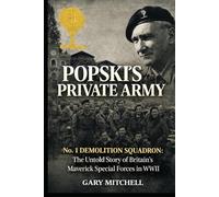 POPSKI’S PRIVATE ARMY: No. 1 Demolition Squadron: The Untold Story of Britain’s Maverick Special Forces in WWII (SAS Originals -Legends of the L Detachment: Founders of the SAS)