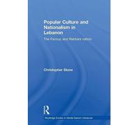 Popular Culture and Nationalism in Lebanon: The Fairouz and Rahbani Nation (Routledge Studies in Middle Eastern Literatures)