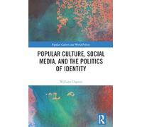 Popular Culture, Social Media, and the Politics of Identity (Popular Culture and World Politics)