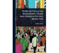 Popular Fallacies Regarding Trade and Foreign Duties; Being The