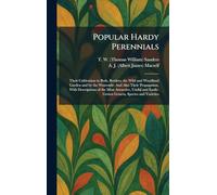 Popular Hardy Perennials: Their Cultivation in Beds, Borders, the Wild and Woodland Garden and by the Waterside: And Also Their Propagation. With ... Easily-Grown Genera, Species and Varieties