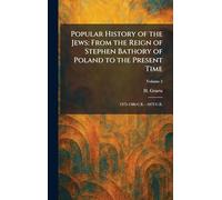 Popular History of the Jews: From the Reign of Stephen Bathory of Poland to the Present Time: 1575-1586 C.E. - 1873 C.E.