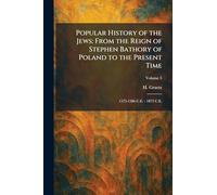 Popular History of the Jews: From the Reign of Stephen Bathory of Poland to the Present Time: 1575-1586 C.E. - 1873 C.E.