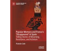 Popular Memory and Franco's 'Disappeared' in Spain: Telling Stories of Mourning, Resistance, and Activism (Palgrave Macmillan Memory Studies)