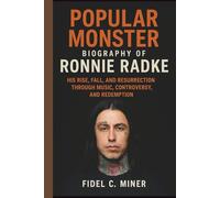 POPULAR MONSTER: BIOGRAPHY OF RONNIE RADKE: HIS RISE, FALL, AND RESURRECTION THROUGH MUSIC, CONTROVERSY, AND REDEMPTION